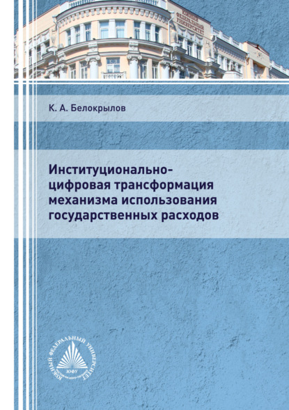 Институционально-цифровая трансформация механизма использования государственных расходов — К. А. Белокрылов