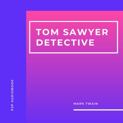 Tom Sawyer Detective (Unabridged) - Марк Твен