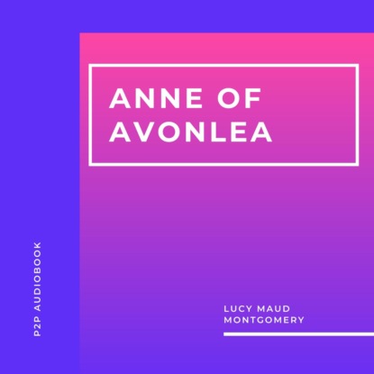 Anne of Avonlea (Unabridged) - Люси Мод Монтгомери