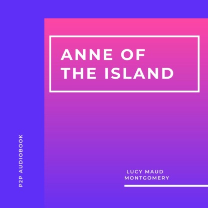 Anne of the Island (Unabridged) - Люси Мод Монтгомери