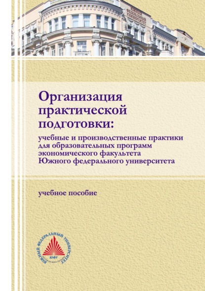 Организация практической подготовки: учебные и производственные практики для образовательных программ экономического факультета Южного федерального университета - Группа авторов