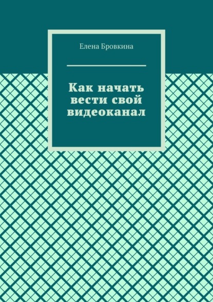 Как начать вести свой видеоканал — Елена Бровкина