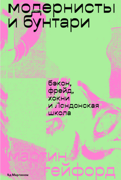 Модернисты и бунтари. Бэкон, Фрейд, Хокни и Лондонская школа — Мартин Гейфорд