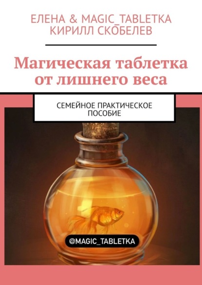 Магическая таблетка от лишнего веса. Семейное практическое пособие - Елена & Magic_Tabletka