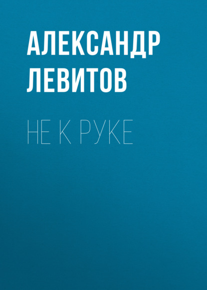 Не к руке — Александр Левитов