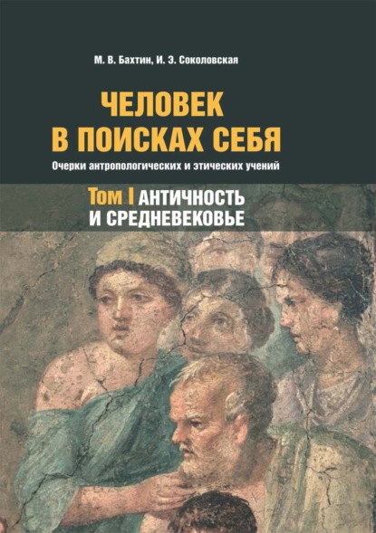 Человек в поисках себя. Очерки антропологических и этических учений. Том 1. Античность и Средневековье - М. В. Бахтин