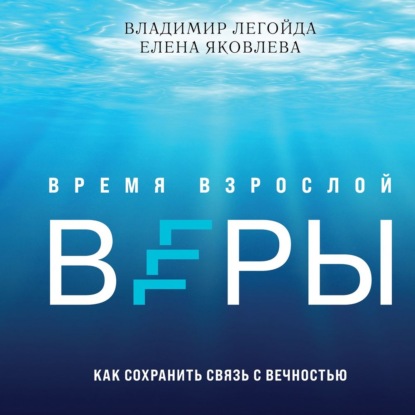 Время взрослой веры. Как сохранить связь с вечностью — Владимир Легойда