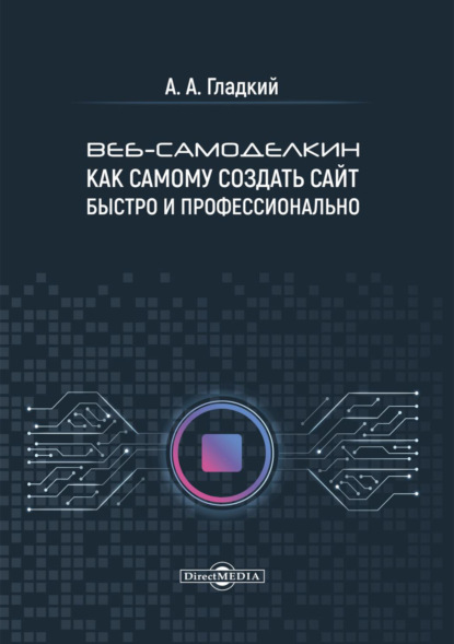 Веб-самоделкин. Как самому создать сайт быстро и профессионально — А. А. Гладкий