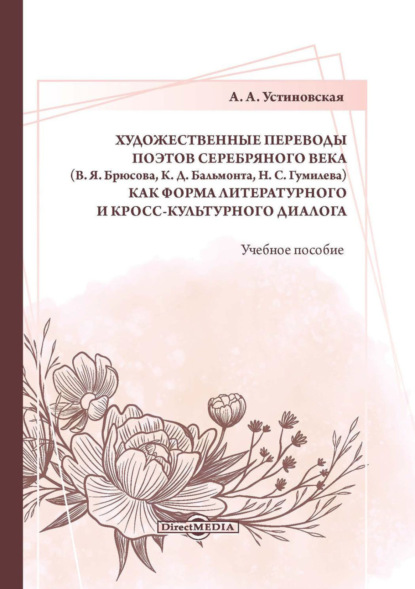 Художественные переводы поэтов Серебряного века (В. Я. Брюсова, К. Д. Бальмонта, Н. С. Гумилева) как форма литературного и кросс-культурного диалога - А. А. Устиновская