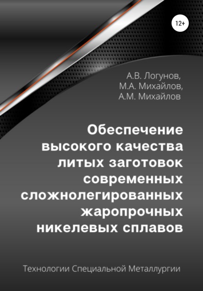 Обеспечение высокого качества литых заготовок современных сложнолегированных жаропрочных никелевых сплавов - Александр Вячеславович Логунов