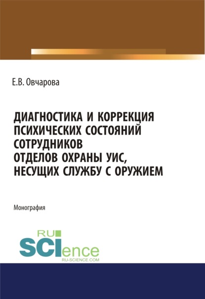 Диагностика и коррекция психических состояний сотрудников отделов охраны УИС, несущих службу с оружием. (Специалитет). Монография - Екатерина Владимировна Овчарова