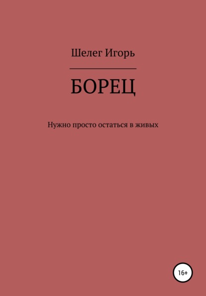 Борец. Нужно просто остаться в живых - Игорь Витальевич Шелег