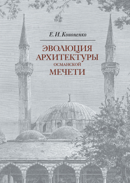 Эволюция архитектуры османской мечети - Е. И. Кононенко