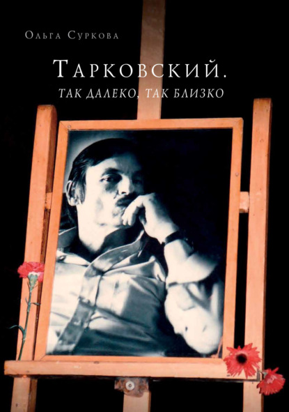 Тарковский. Так далеко, так близко. Записки и интервью — Ольга Суркова