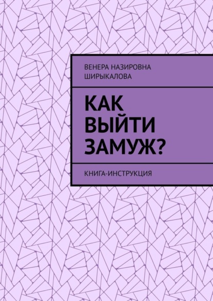 Как выйти замуж? Книга-инструкция — Венера Назировна Ширыкалова