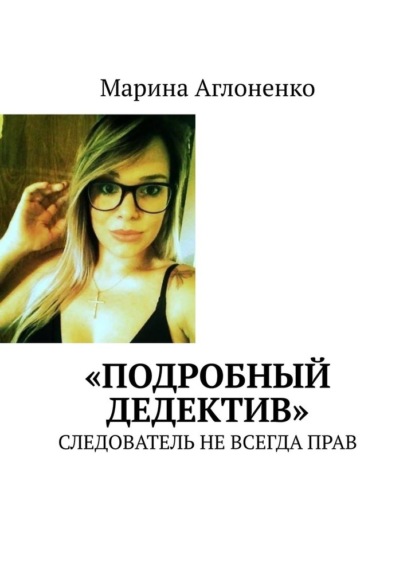 «Подробный дедектив». Следователь не всегда прав - Марина Аглоненко