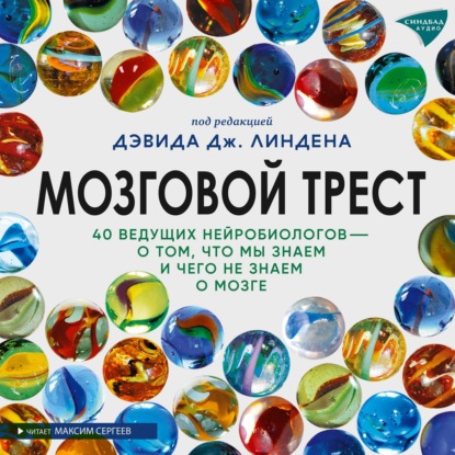 Мозговой трест. 39 ведущих нейробиологов – о том, что мы знаем и чего не знаем о мозге - Сборник статей