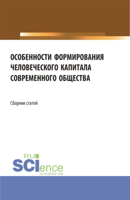 Особенности формирования человеческого капитала современного общества. Сборник статей. - Елена Зугумовна Карпенко