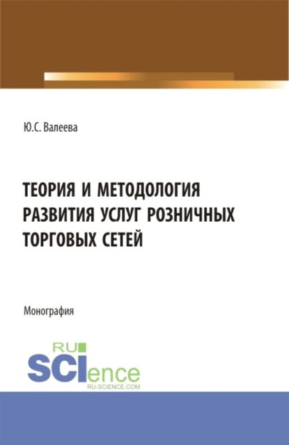 Теория и методология развития услуг розничных торговых сетей. (Бакалавриат, Магистратура). Монография. — Юлия Сергеевна Валеева