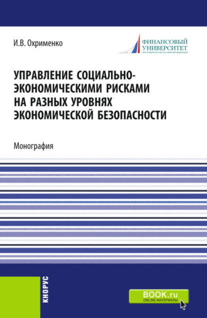 Управление социально-экономическими рисками на разных уровнях экономической безопасности. (Аспирантура, Магистратура). Монография. — Игорь Викторович Охрименко