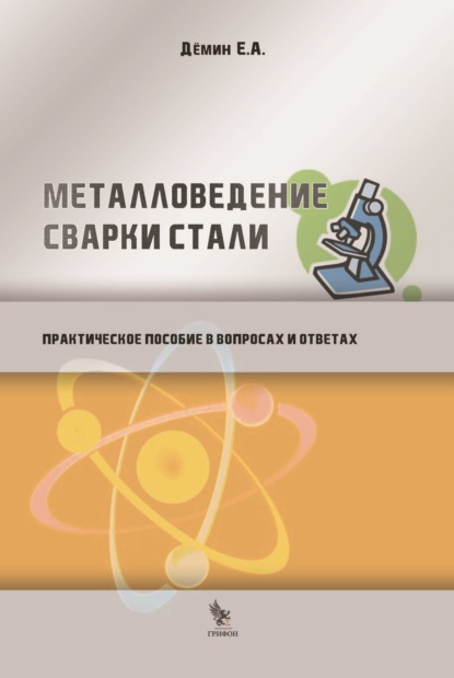 Металловедение сварки стали. Практическое пособие в вопросах и ответах - Е. А. Дёмин