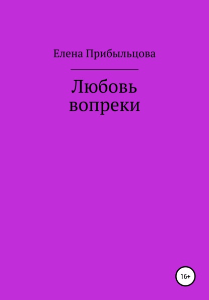 Любовь вопреки — Елена Игоревна Прибыльцова