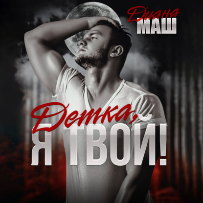 Детка, я твой! - Диана Маш