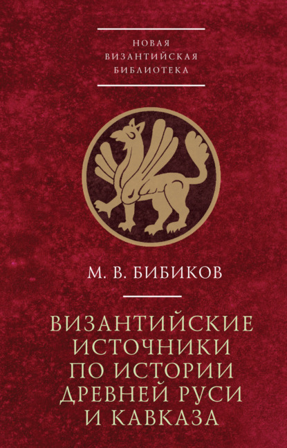 Византийские источники по истории древней Руси и Кавказа — М. В. Бибиков