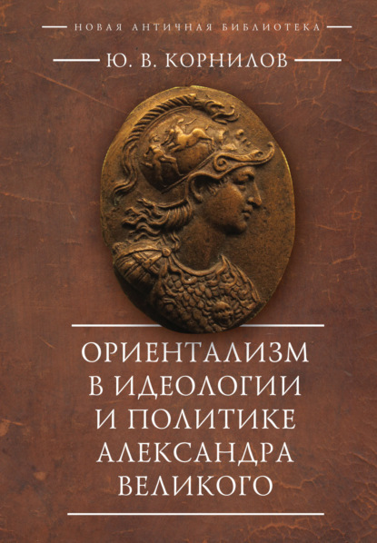 Ориентализм в идеологии и политике Александра Великого - Ю. В. Корнилов