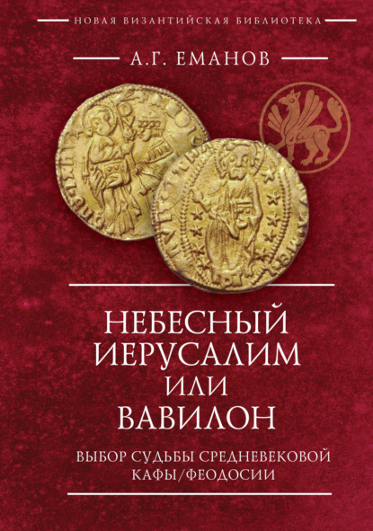 Небесный Иерусалим или Вавилон. Выбор судьбы средневековой Кафы / Феодосии — А. Г. Еманов