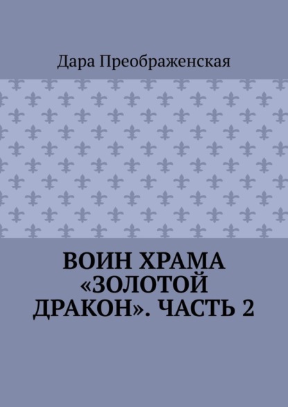 Воин храма «Золотой Дракон». Часть 2 — Дара Преображенская