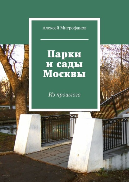 Парки и сады Москвы. Из прошлого - Алексей Митрофанов