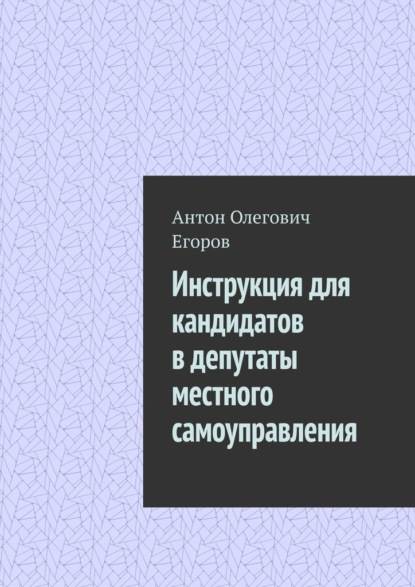 Инструкция для кандидатов в депутаты местного самоуправления - Антон Олегович Егоров