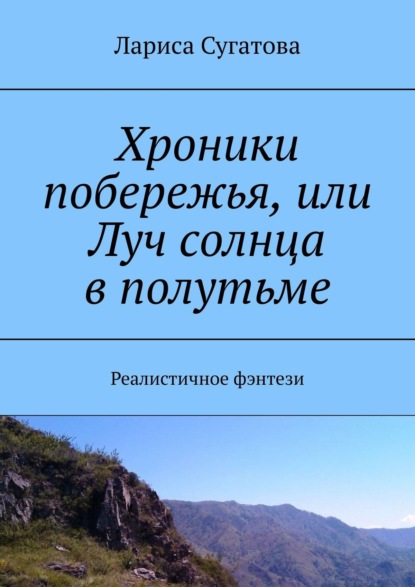 Хроники побережья, или Луч солнца в полутьме. Реалистичное фэнтези — Лариса Сугатова