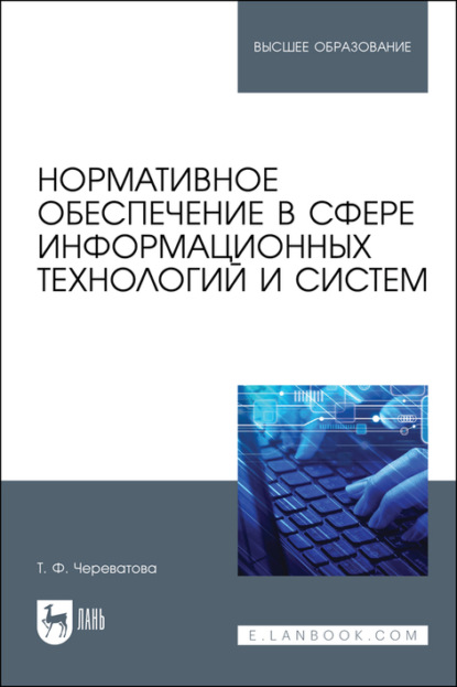 Нормативное обеспечение в сфере информационных технологий и систем. Учебное пособие для вузов - Т. Ф. Череватова