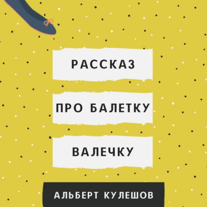 Рассказ про балетку Валечку - Альберт Валерьевич Кулешов