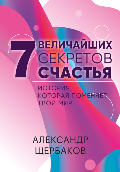 Семь величайших секретов счастья — Александр Щербаков