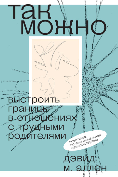 Так можно: выстроить границы в отношениях с трудными родителями - Дэвид Аллен