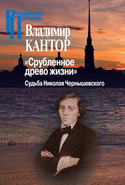 «Срубленное древо жизни». Судьба Николая Чернышевского - Владимир Кантор