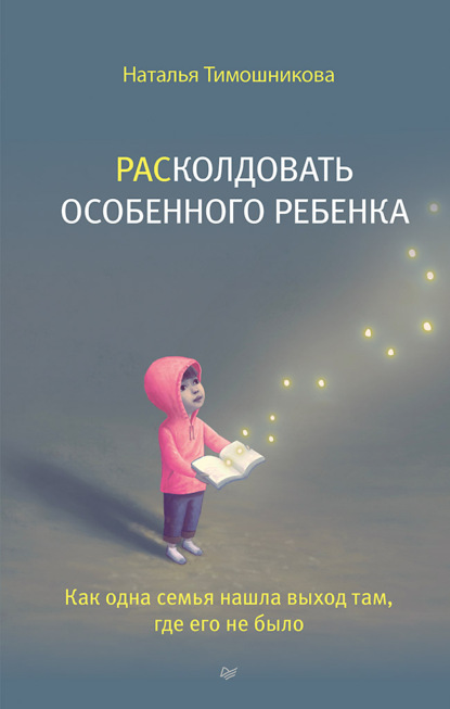 РАСколдовать особенного ребенка. Как одна семья нашла выход там, где его не было - Наталья Тимошникова