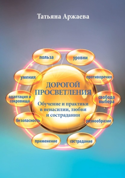 Дорогой просветления. Обучение и практики в ненасилии, любви и сострадании — Татьяна Аржаева