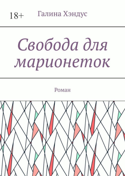 Свобода для марионеток. Роман — Галина Хэндус