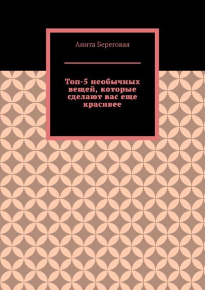 Топ-5 необычных вещей, которые сделают вас еще красивее — Анита Береговая