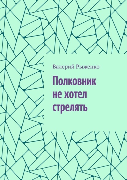 Полковник не хотел стрелять - Валерий Рыженко