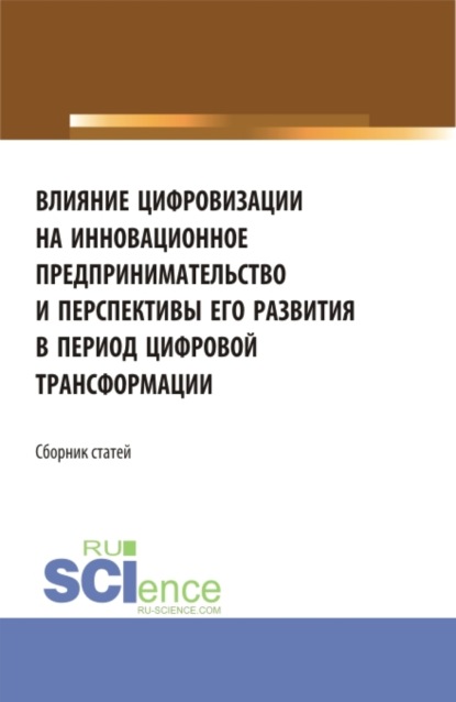 Влияние цифровизации на инновационное предпринимательство и перспективы его развития в период цифровой трансформации. (Бакалавриат, Магистратура). Сборник статей. - Елена Вячеславовна Ляпунцова