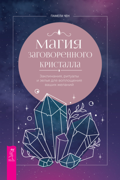 Магия заговоренного кристалла: заклинания, ритуалы и зелья для воплощения ваших желаний — Памела Чен