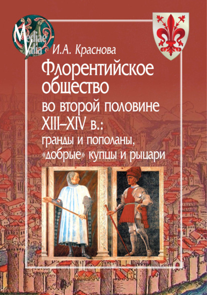 Флорентийское общество во второй половине XIII-XIV в. Гранды и пополаны, «добрые» купцы и рыцари - И. А. Краснова