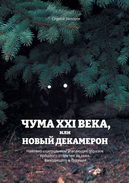 Чума XXI века, или Новый Декамерон. Навеяно созерцанием угасающих образов прошлого столетия из окна, выходящего в будущее — Сергей Ив. Неллин