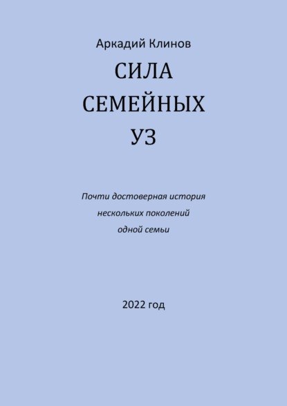 Сила семейных уз. Почти достоверная история нескольких поколений одной семьи — Аркадий Клинов