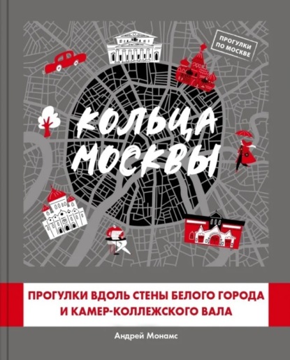 Кольца Москвы: Прогулки вдоль стены Белого города и Камер-Коллежского вала - Андрей Монамс